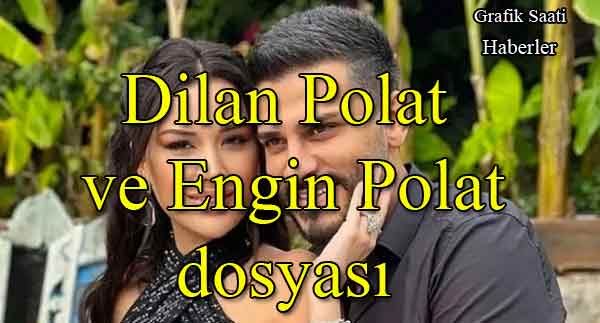 Dilan Polat ve Engin Polat dosyası | Haberler
